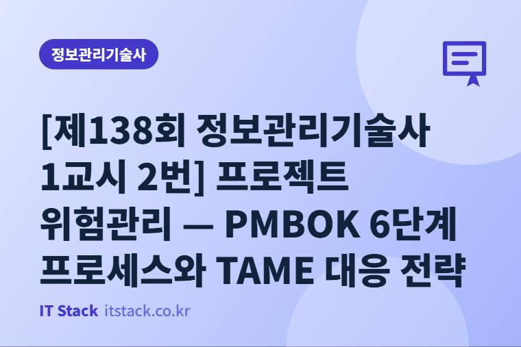 [제138회 정보관리기술사 1교시 2번] 프로젝트 위험관리 — PMBOK 6단계 프로세스와 TAME 대응 전략