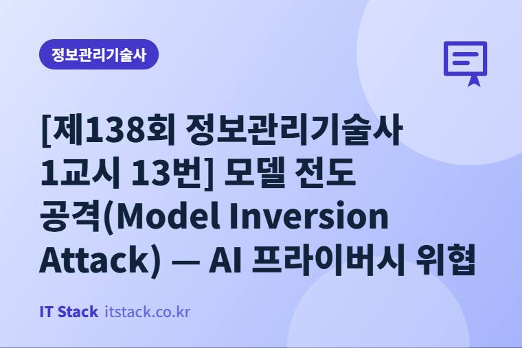 [제138회 정보관리기술사 1교시 13번] 모델 전도 공격(Model Inversion Attack) — AI 프라이버시 위협