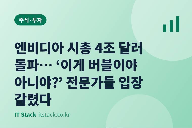 엔비디아 시총 4조 달러 돌파… ‘이게 버블이야 아니야?’ 전문가들 입장 갈렸다