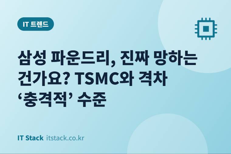 삼성 파운드리, 진짜 망하는 건가요? TSMC와 격차 ‘충격적’ 수준
