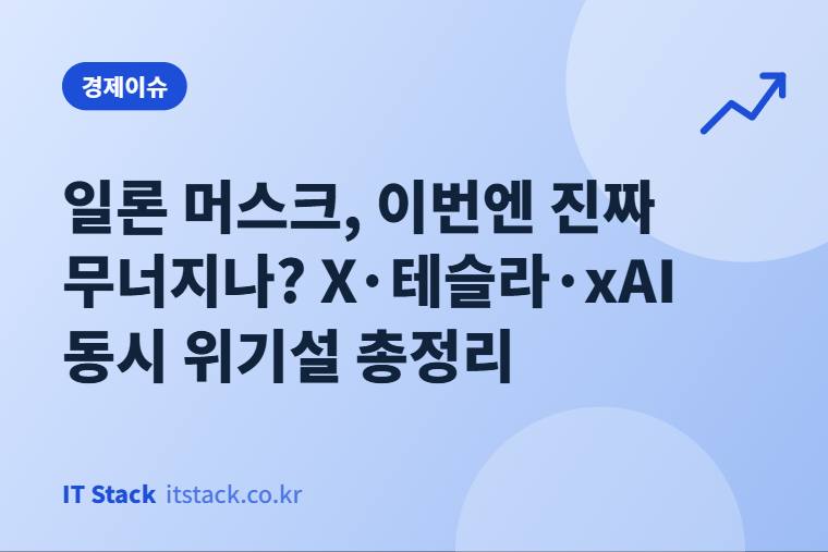 일론 머스크, 이번엔 진짜 무너지나? X·테슬라·xAI 동시 위기설 총정리
