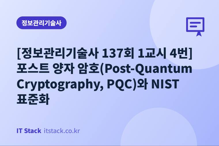 [정보관리기술사 137회 1교시 4번] 포스트 양자 암호(Post-Quantum Cryptography, PQC)와 NIST 표준화