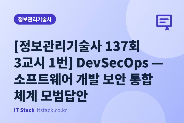 [정보관리기술사 137회 3교시 1번] DevSecOps — 소프트웨어 개발 보안 통합 체계 모범답안
