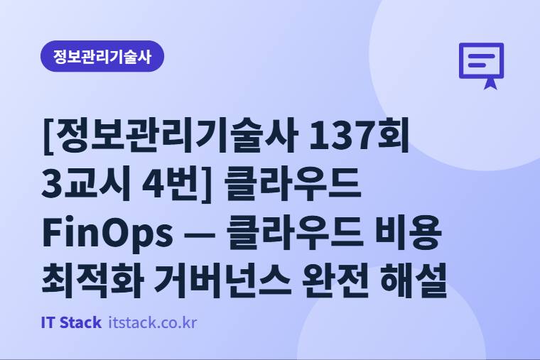 [정보관리기술사 137회 3교시 4번] 클라우드 FinOps — 클라우드 비용 최적화 거버넌스 완전 해설