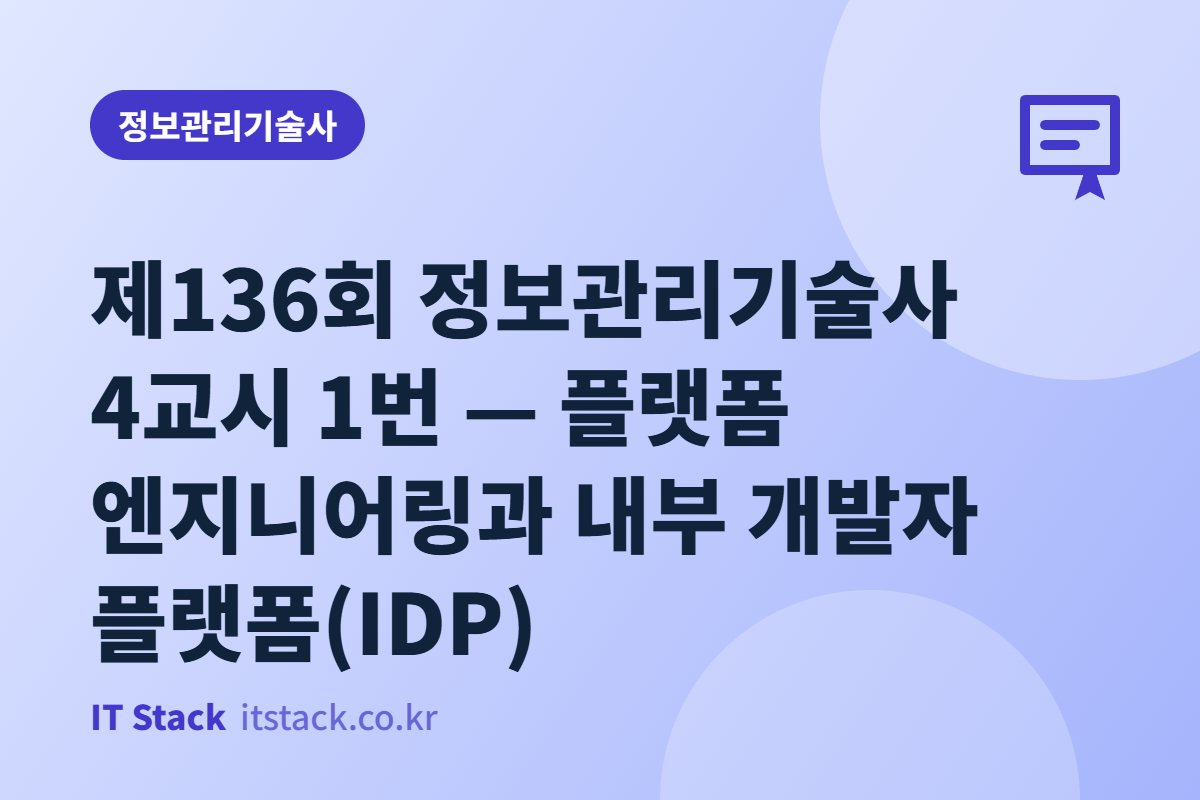 제136회 정보관리기술사 4교시 1번 — 플랫폼 엔지니어링과 내부 개발자 플랫폼(IDP)