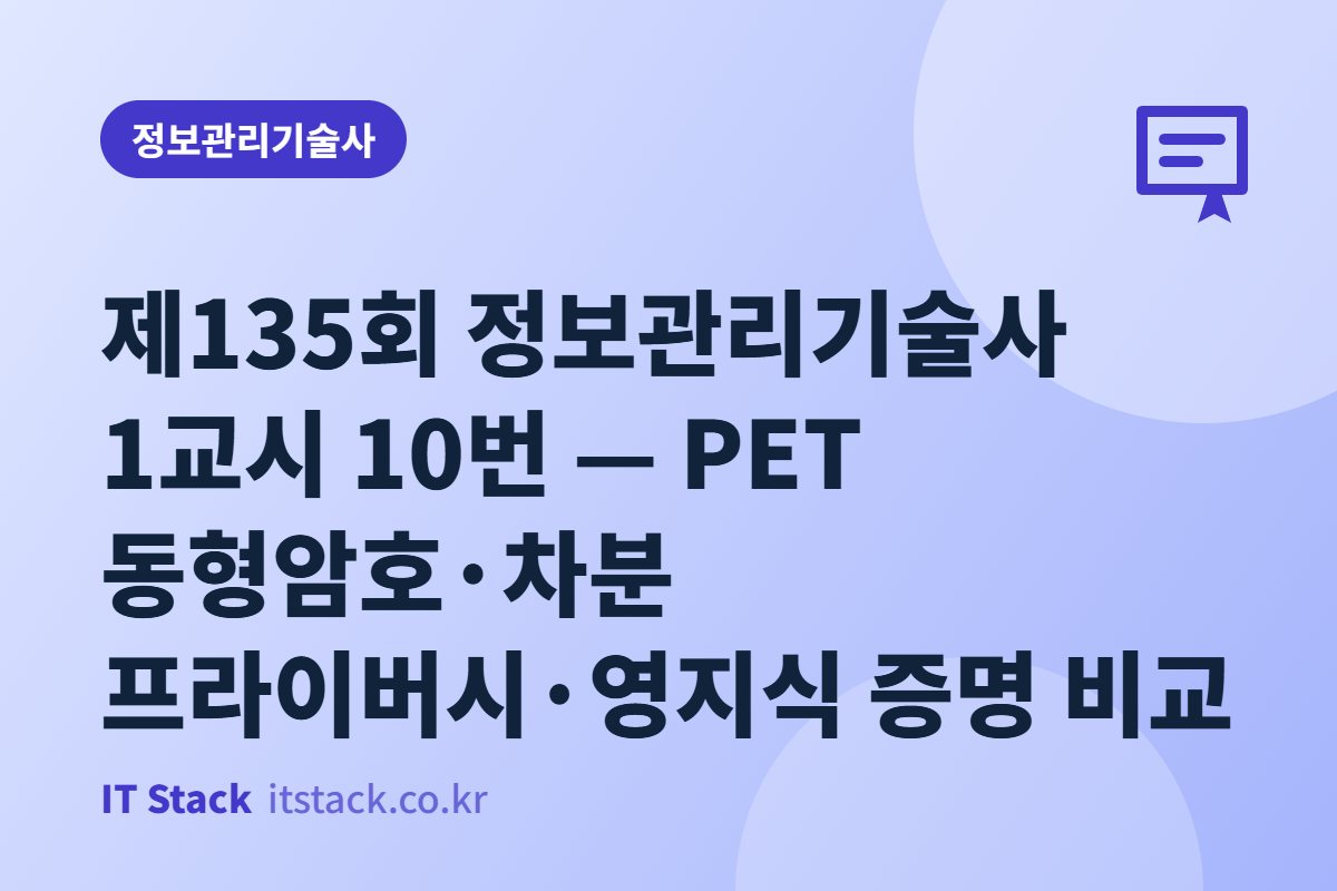 제135회 정보관리기술사 1교시 10번 — PET 동형암호·차분 프라이버시·영지식 증명 비교