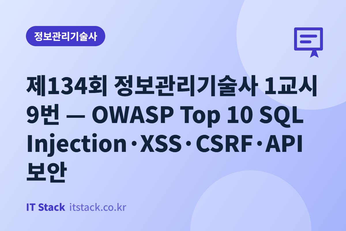 제134회 정보관리기술사 1교시 9번 — OWASP Top 10 SQL Injection·XSS·CSRF·API 보안