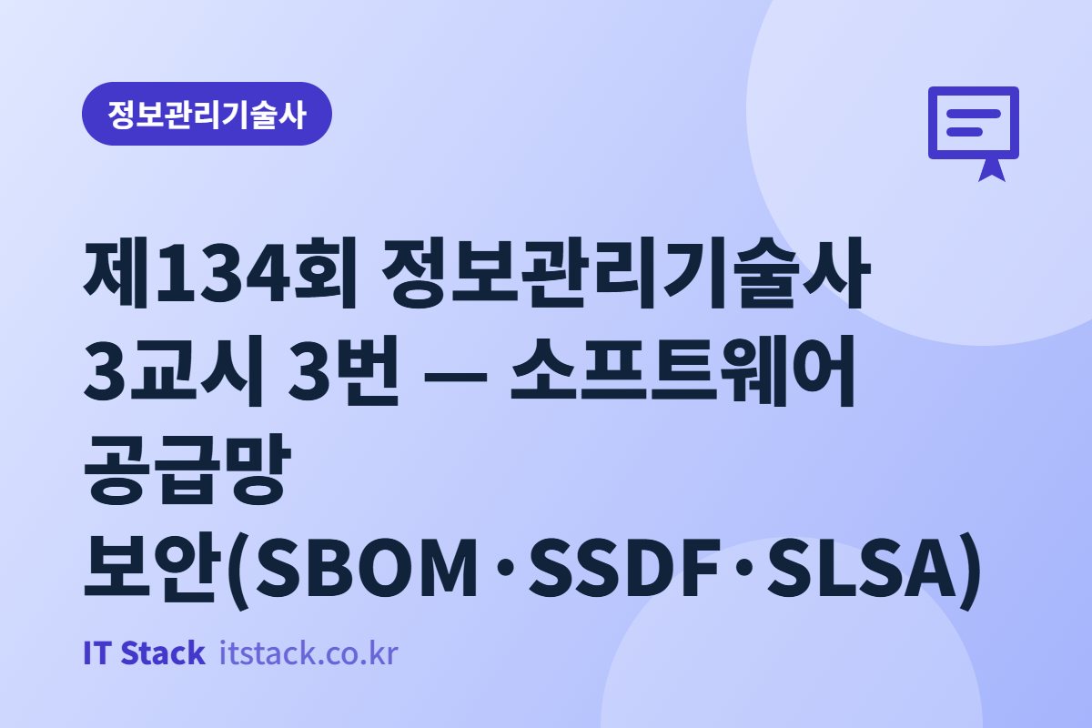 제134회 정보관리기술사 3교시 3번 — 소프트웨어 공급망 보안(SBOM·SSDF·SLSA)