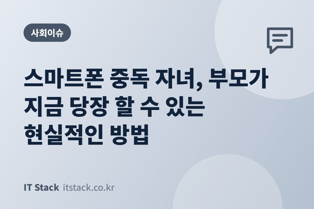 스마트폰 중독 자녀, 부모가 지금 당장 할 수 있는 현실적인 방법