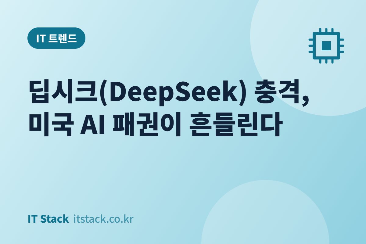 딥시크(DeepSeek) 충격, 미국 AI 패권이 흔들린다