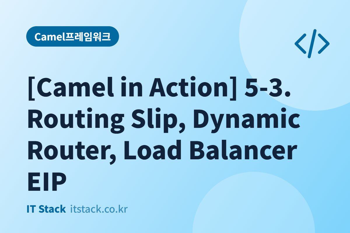 [Camel in Action] 5-3. Routing Slip, Dynamic Router, Load Balancer EIP