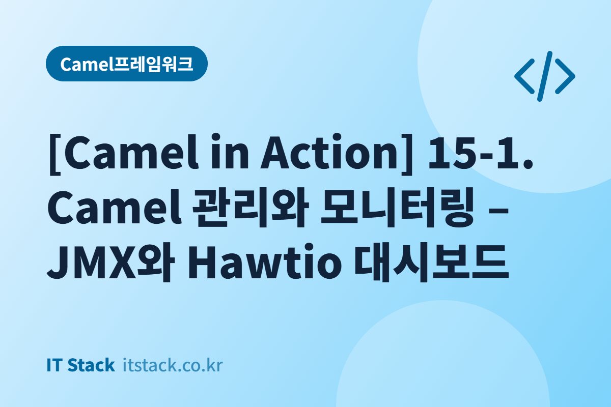 [Camel in Action] 15-1. Camel 관리와 모니터링 – JMX와 Hawtio 대시보드