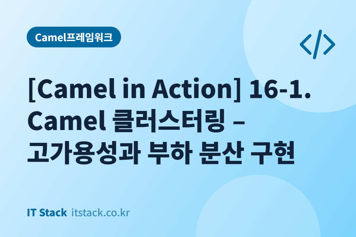 [Camel in Action] 16-1. Camel 클러스터링 – 고가용성과 부하 분산 구현