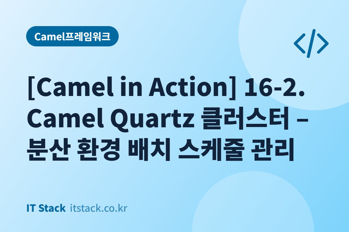 [Camel in Action] 16-2. Camel Quartz 클러스터 – 분산 환경 배치 스케줄 관리