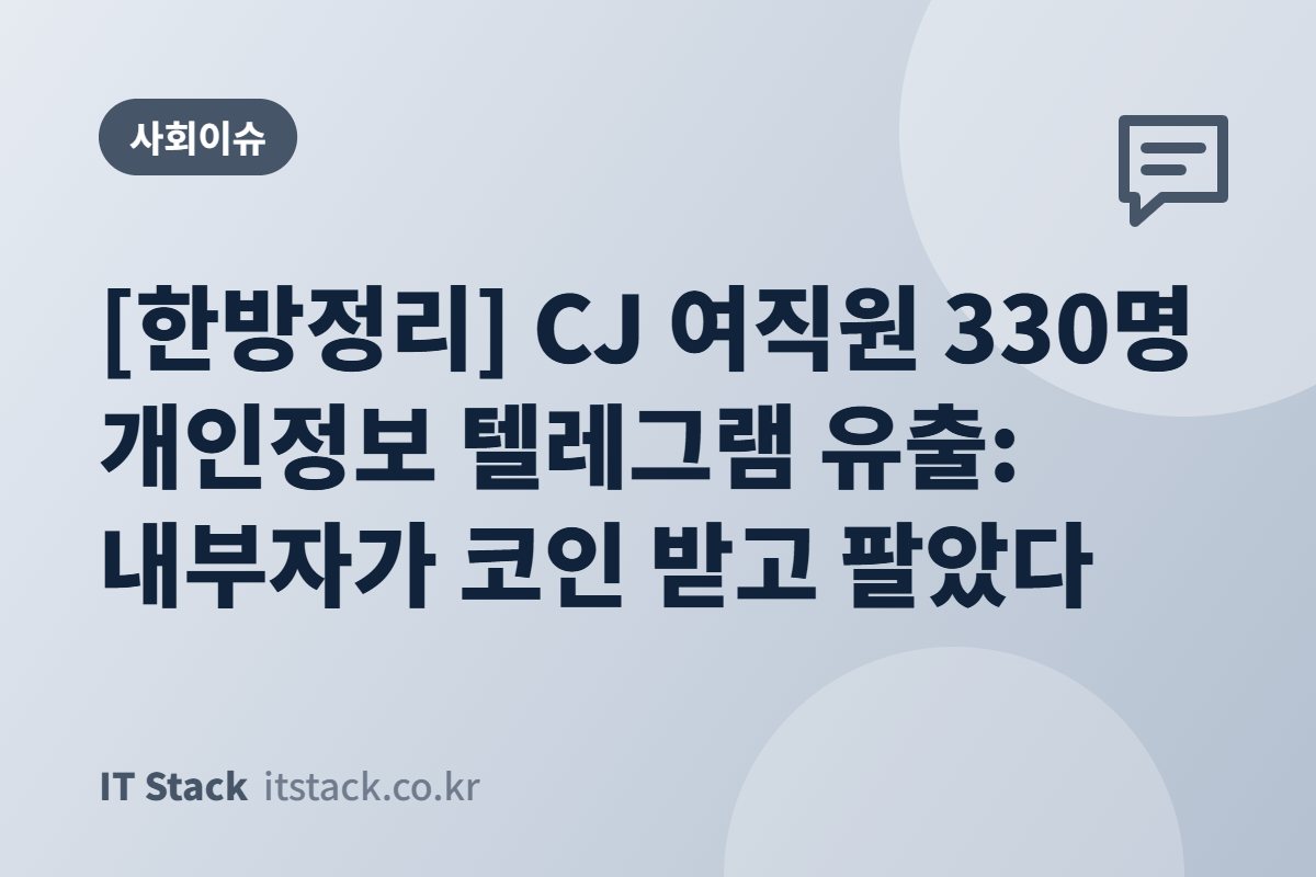 [한방정리] CJ 여직원 330명 개인정보 텔레그램 유출: 내부자가 코인 받고 팔았다
