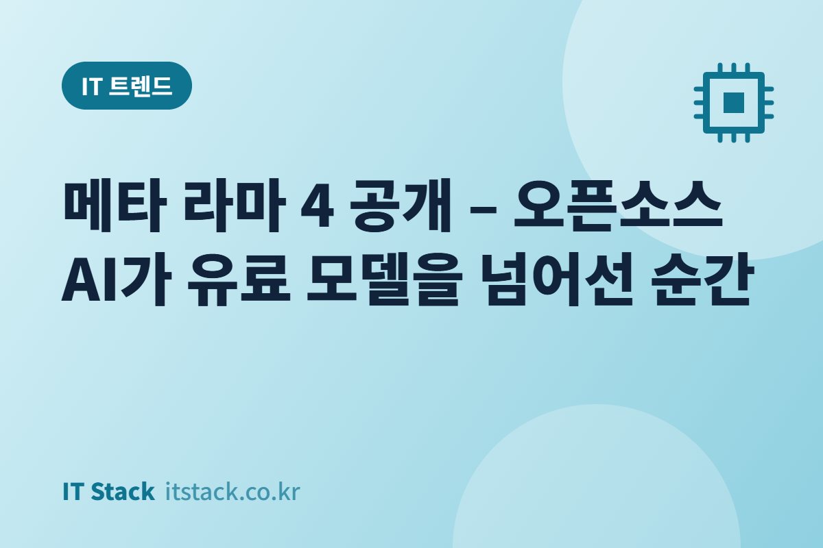 메타 라마 4 공개 – 오픈소스 AI가 유료 모델을 넘어선 순간