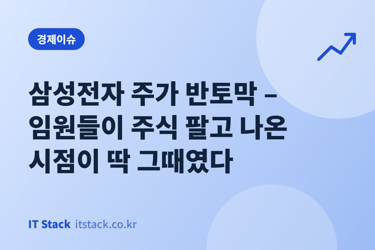 삼성전자 주가 반토막 – 임원들이 주식 팔고 나온 시점이 딱 그때였다