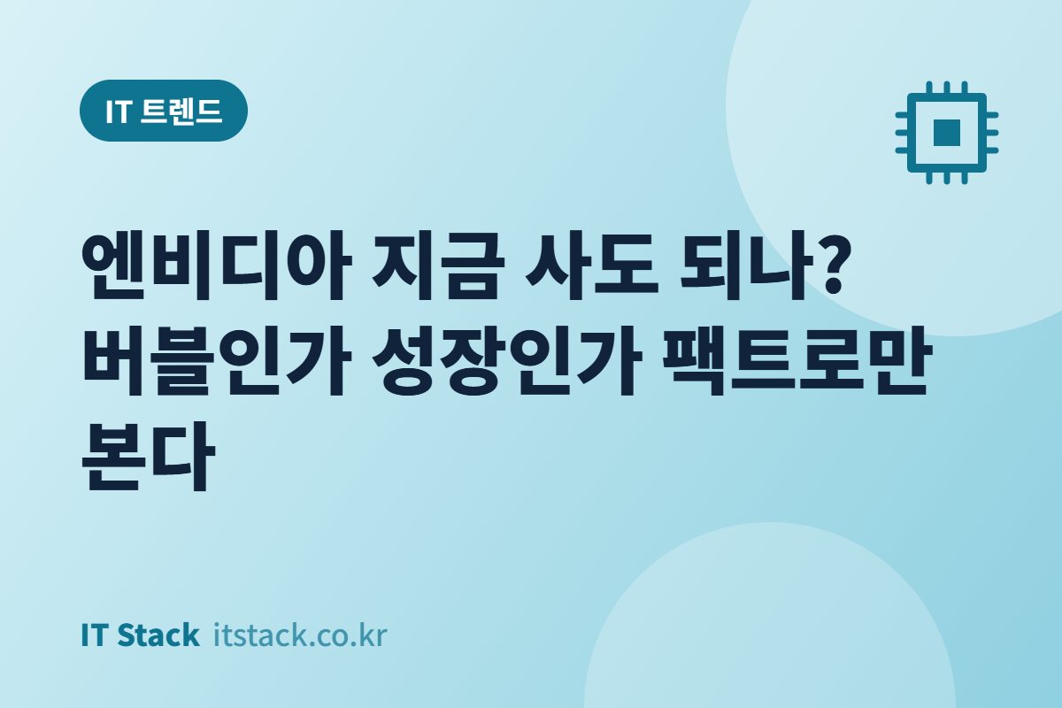 엔비디아 지금 사도 되나? 버블인가 성장인가 팩트로만 본다
