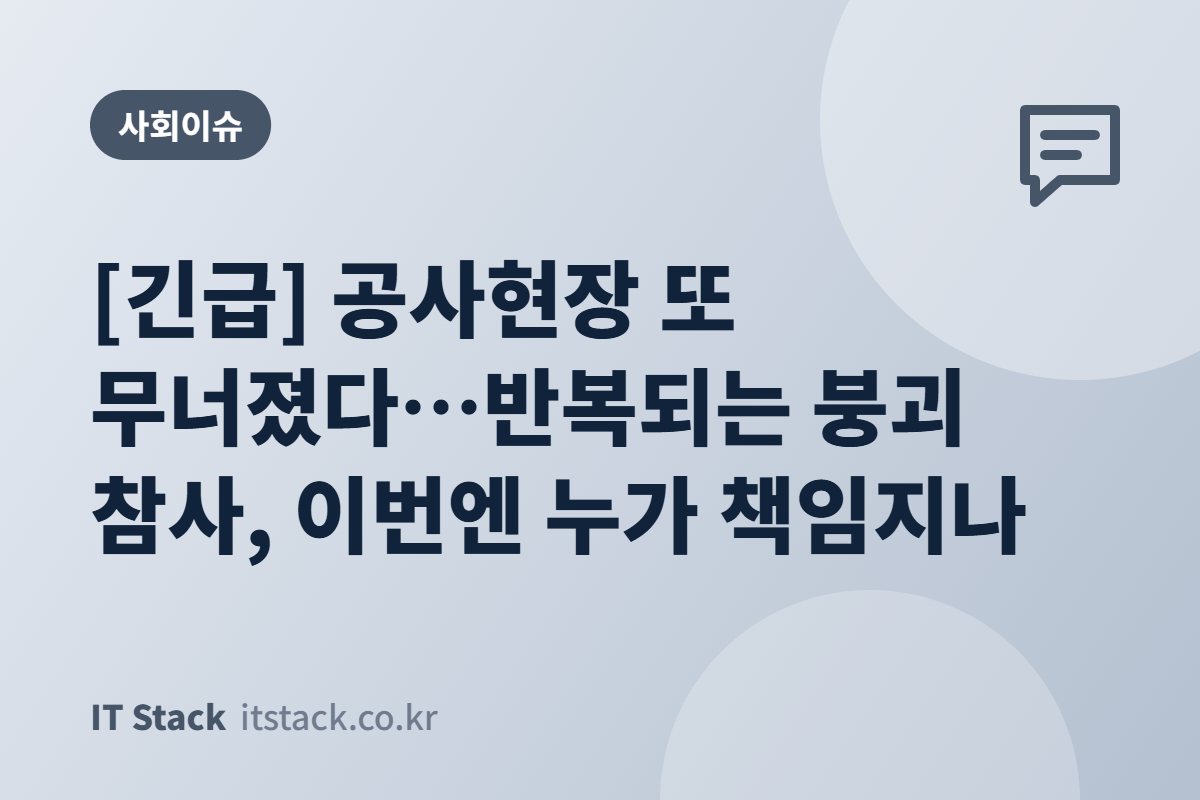 [긴급] 공사현장 또 무너졌다…반복되는 붕괴 참사, 이번엔 누가 책임지나