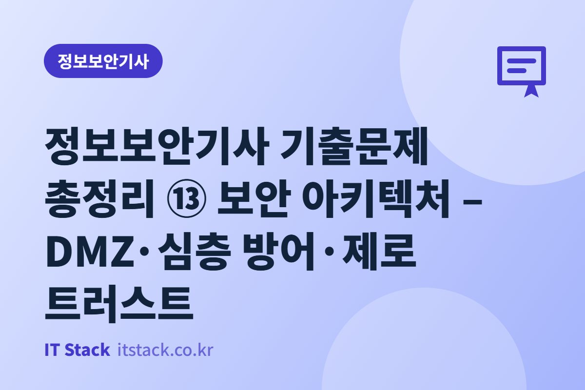 정보보안기사 기출문제 총정리 ⑬ 보안 아키텍처 – DMZ·심층 방어·제로 트러스트
