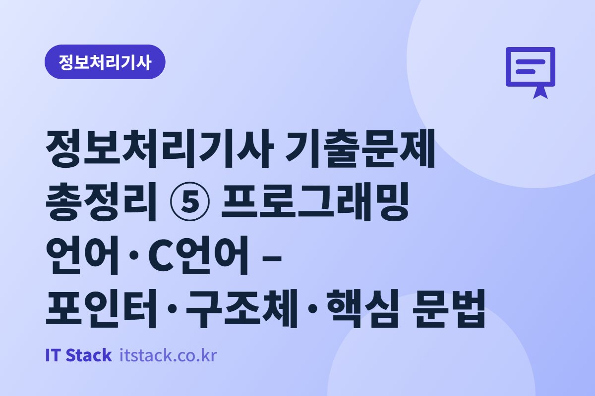 정보처리기사 기출문제 총정리 ⑤ 프로그래밍 언어·C언어 – 포인터·구조체·핵심 문법