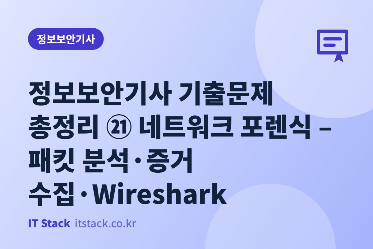 정보보안기사 기출문제 총정리 ㉑ 네트워크 포렌식 – 패킷 분석·증거 수집·Wireshark