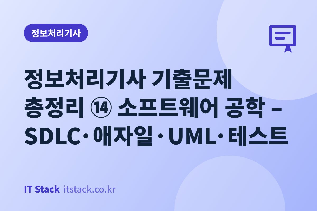 정보처리기사 기출문제 총정리 ⑭ 소프트웨어 공학 – SDLC·애자일·UML·테스트