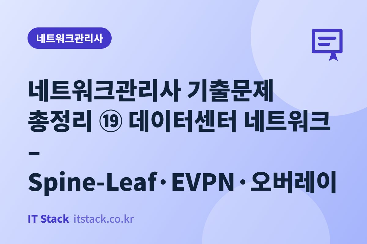네트워크관리사 기출문제 총정리 ⑲ 데이터센터 네트워크 – Spine-Leaf·EVPN·오버레이