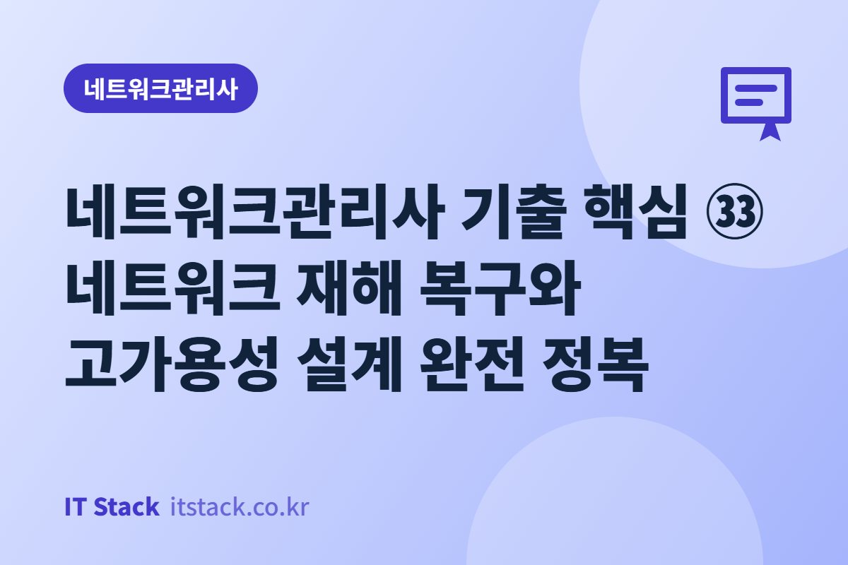 네트워크관리사 기출 핵심 ㉝ 네트워크 재해 복구와 고가용성 설계 완전 정복