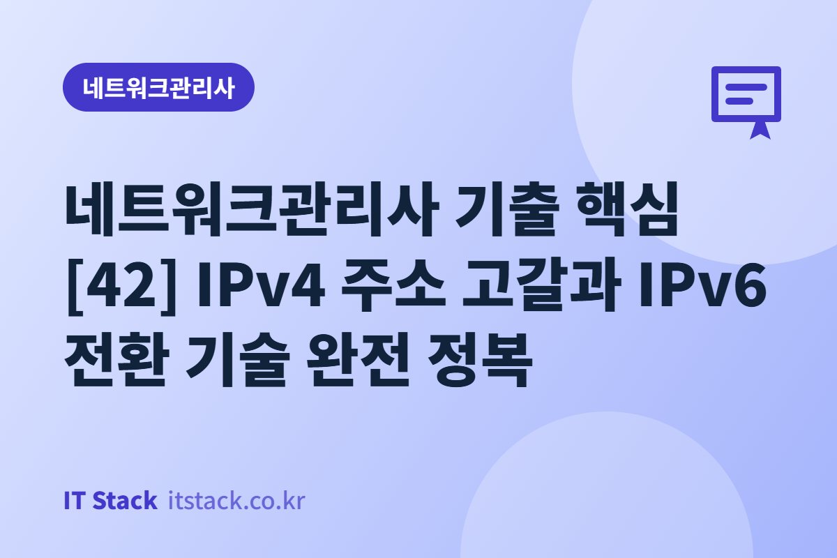 네트워크관리사 기출 핵심 [42] IPv4 주소 고갈과 IPv6 전환 기술 완전 정복