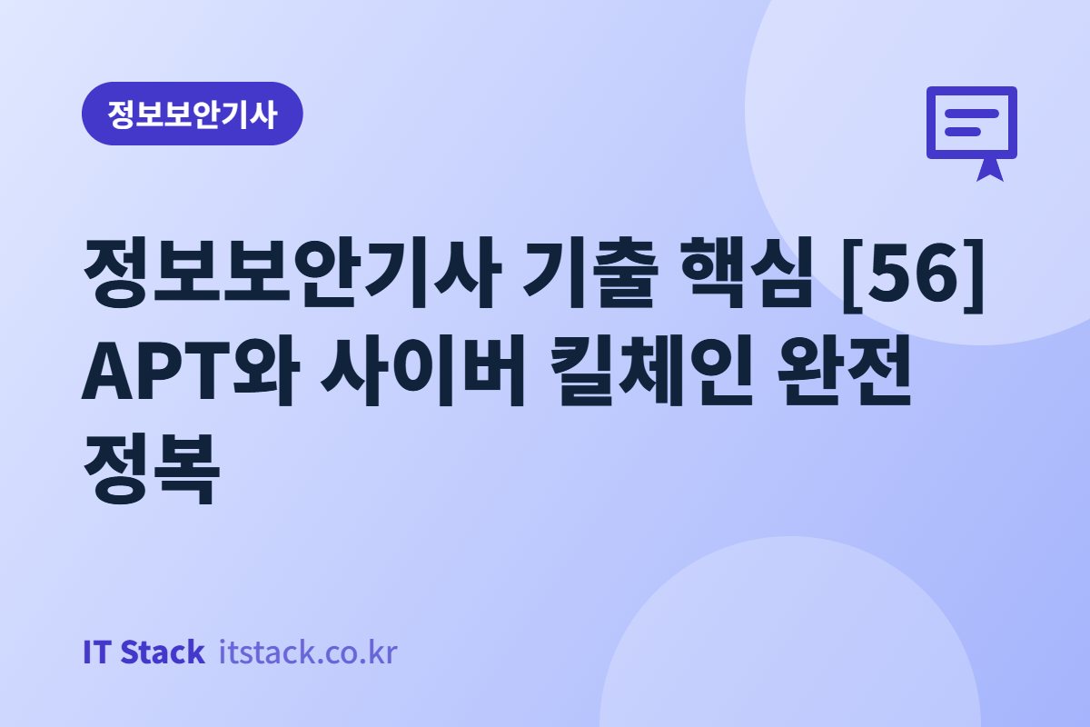 정보보안기사 기출 핵심 [56] APT와 사이버 킬체인 완전 정복
