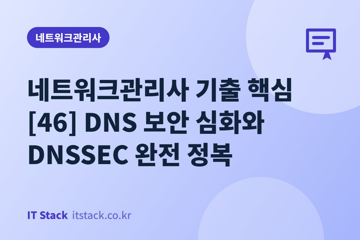 네트워크관리사 기출 핵심 [46] DNS 보안 심화와 DNSSEC 완전 정복