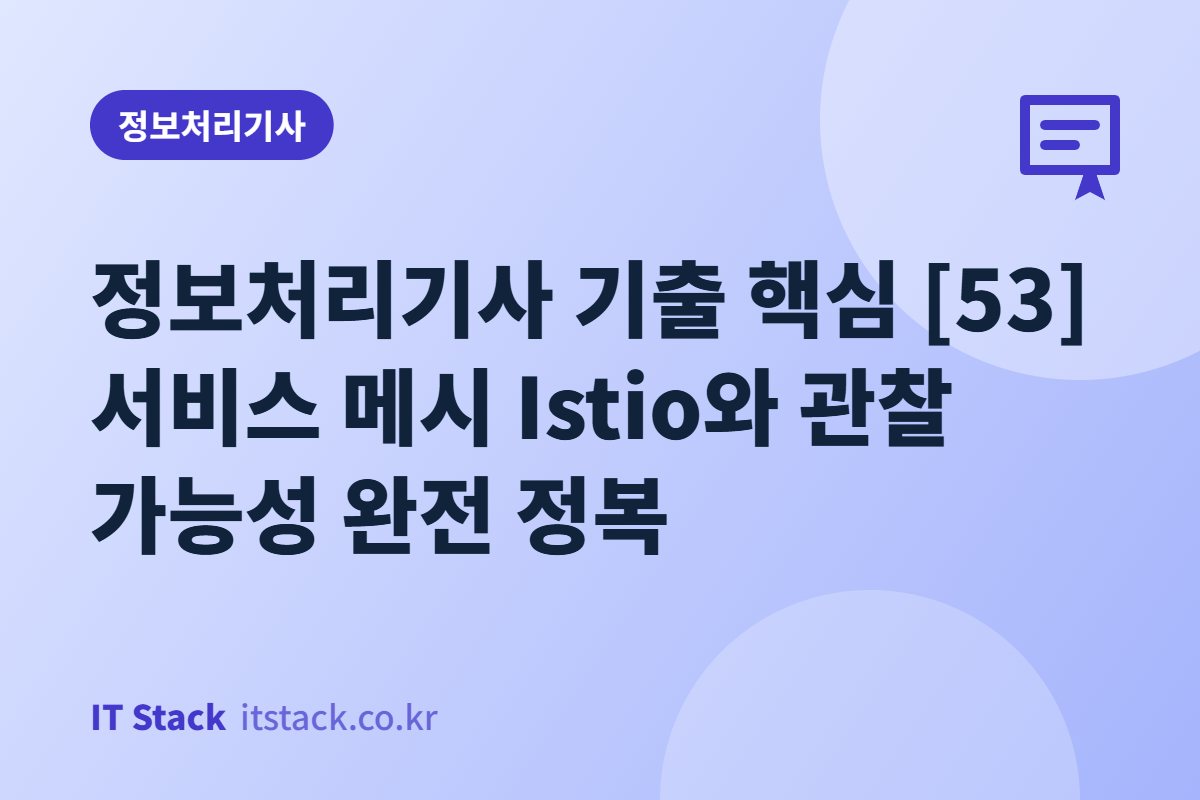 정보처리기사 기출 핵심 [53] 서비스 메시 Istio와 관찰 가능성 완전 정복