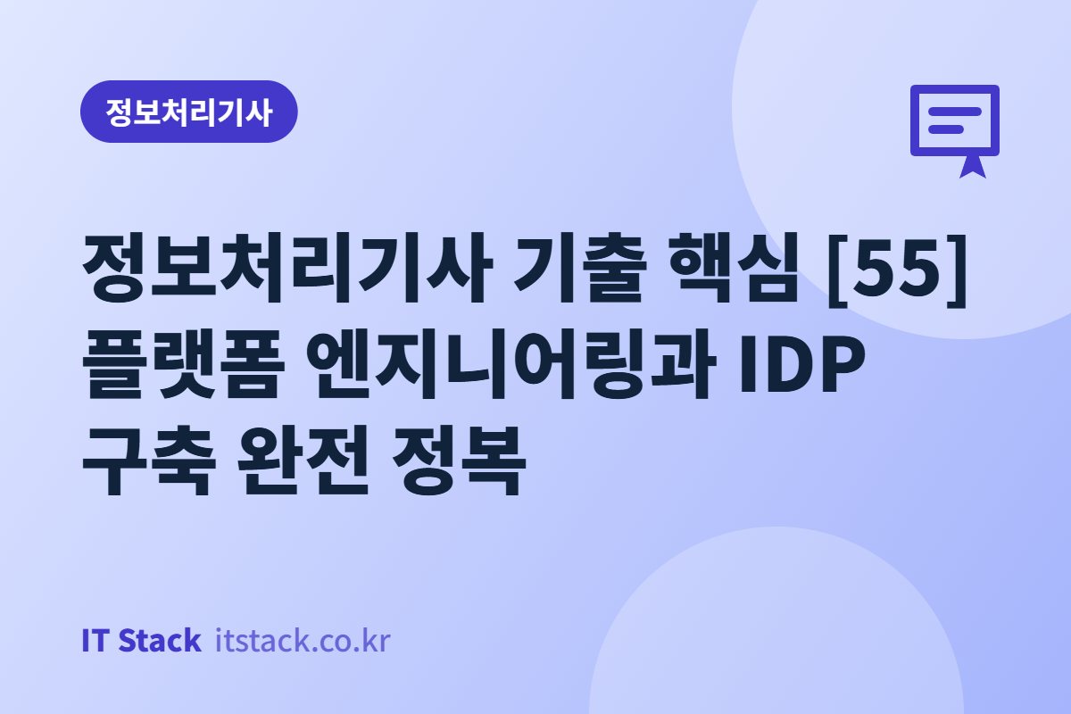 정보처리기사 기출 핵심 [55] 플랫폼 엔지니어링과 IDP 구축 완전 정복