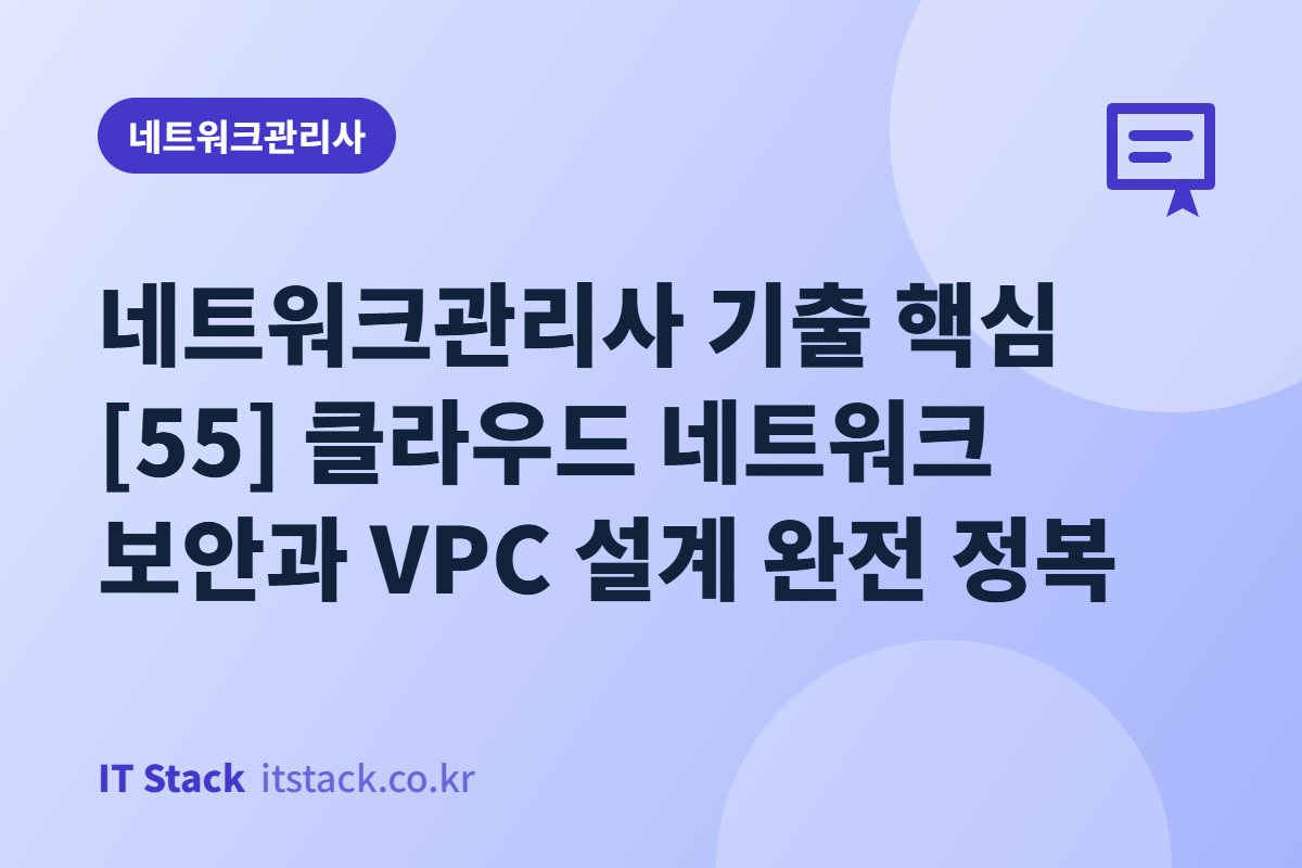 네트워크관리사 기출 핵심 [55] 클라우드 네트워크 보안과 VPC 설계 완전 정복