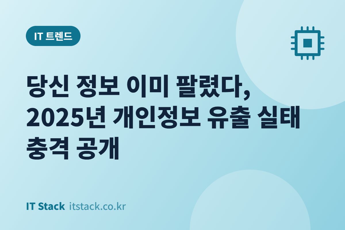 당신 정보 이미 팔렸다, 2025년 개인정보 유출 실태 충격 공개