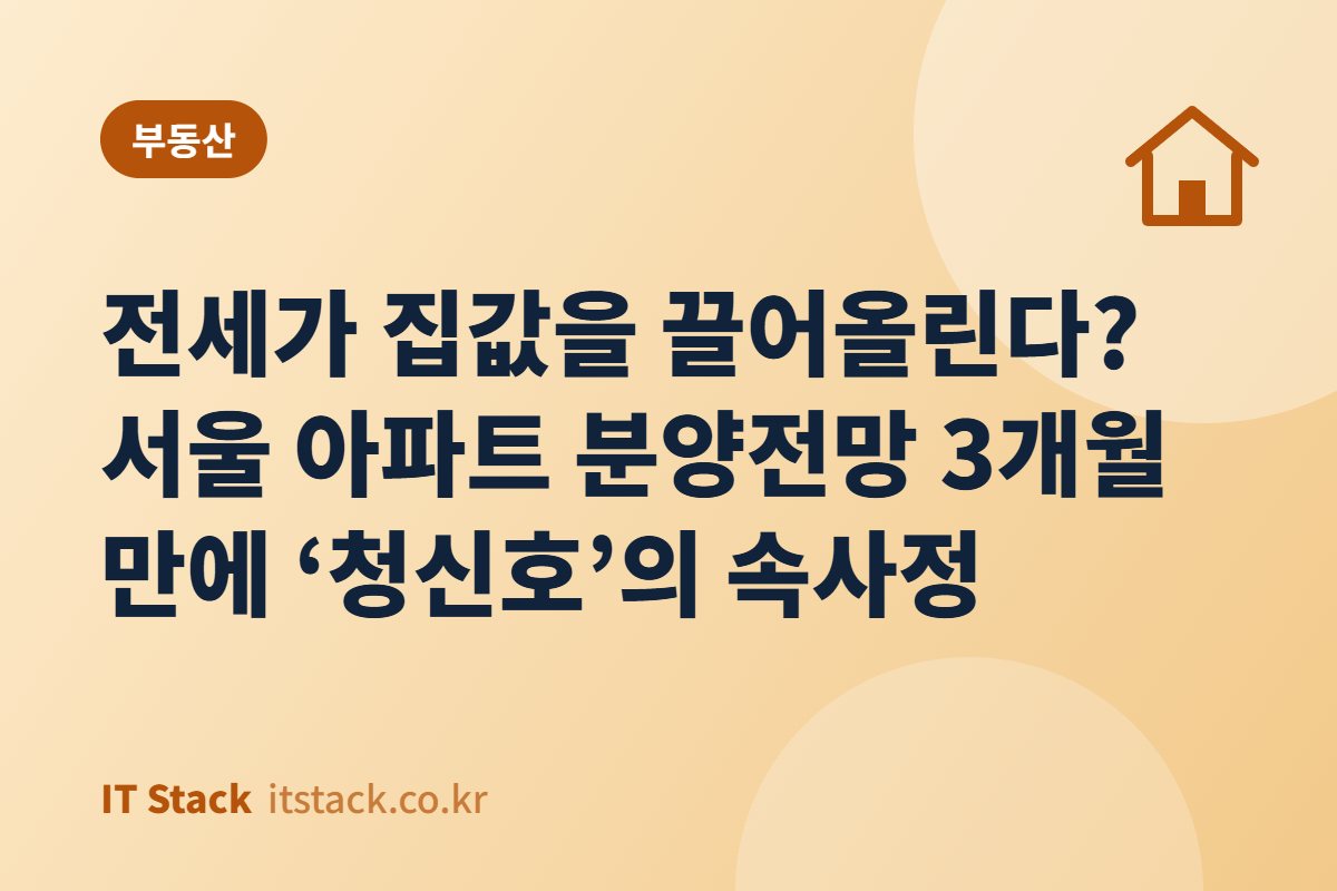 전세가 집값을 끌어올린다? 서울 아파트 분양전망 3개월 만에 ‘청신호’의 속사정