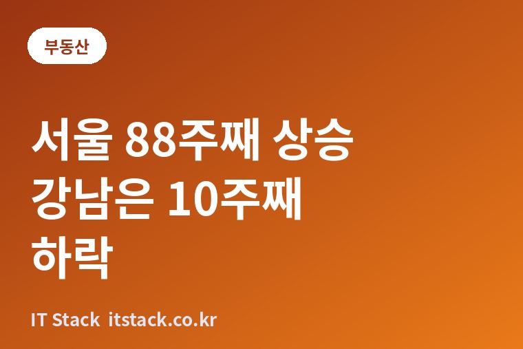서울 아파트값 88주째 상승인데 강남은 10주째 하락, 이게 동시에 가능한 이유