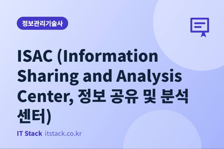 ISAC (Information Sharing and Analysis Center, 정보 공유 및 분석 센터)