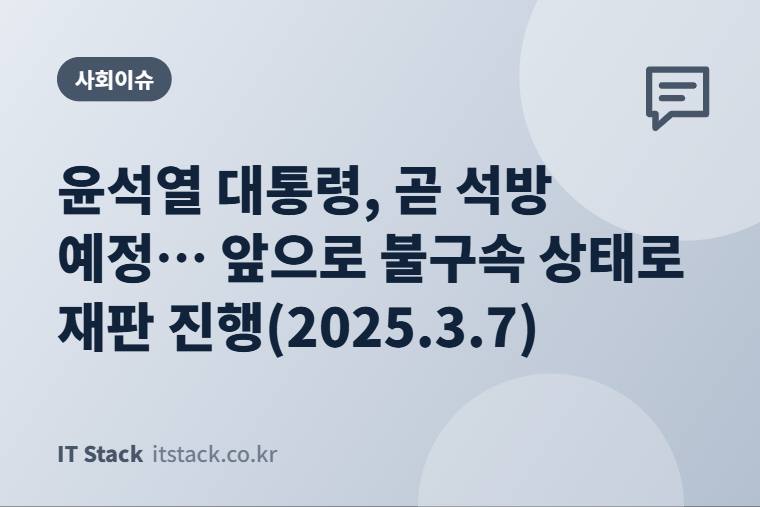윤석열 대통령, 곧 석방 예정… 앞으로 불구속 상태로 재판 진행(2025.3.7)